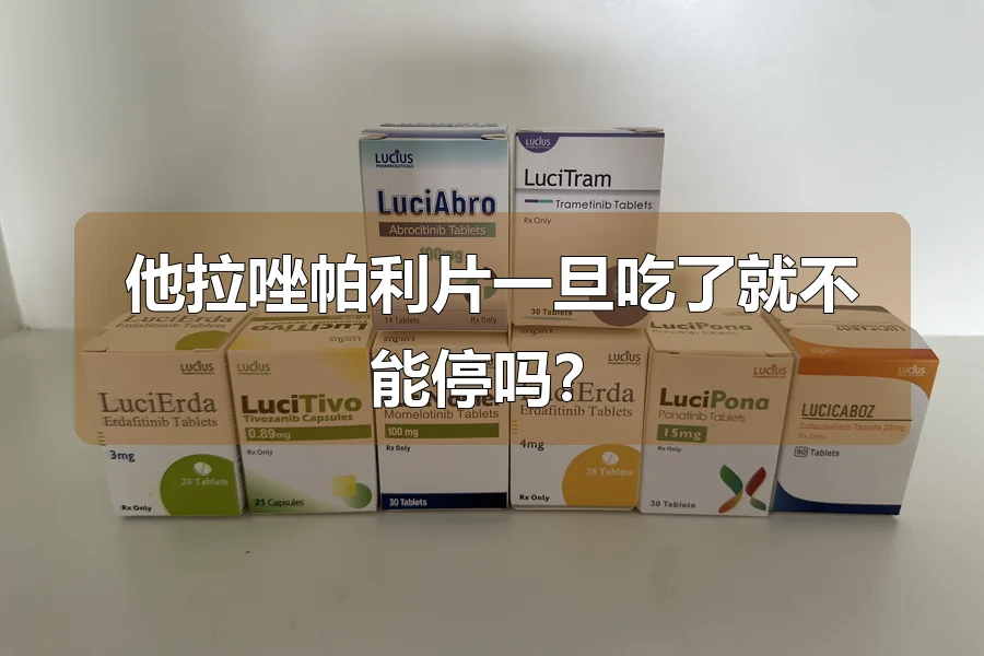 他拉唑帕利片一旦吃了就不能停吗?