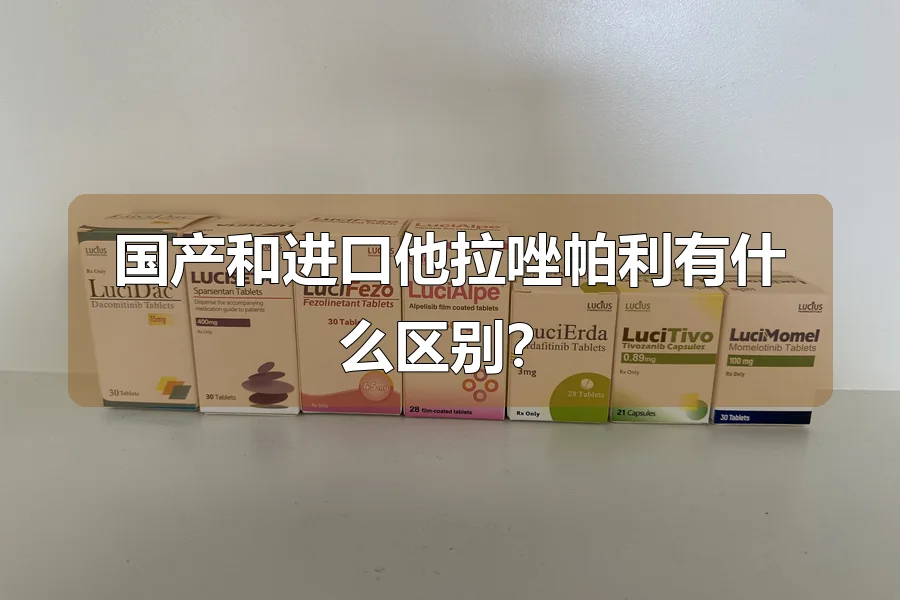 国产和进口他拉唑帕利有什么区别?